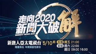 新唐人亞太電視全新談話性節目【走向2020 新聞大破解】5月10日隆重登場！