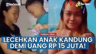 VIDEO Viral Seorang Ibu Lecehkan Anak Kandungnya Sendiri Demi Uang Rp 15 Juta