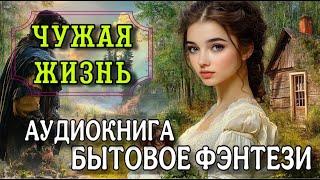 БЫТОВОЕ ФЭНТЕЗИ : ЧУЖАЯ ЖИЗНЬ | Слушать полную аудиокнигу