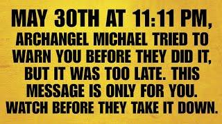 MAY 30TH AT 11:11 PM, ARCHANGEL MICHAEL TRIED TO WARN YOU BEFORE THEY DID IT… BUT IT WAS TOO LATE.