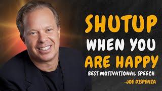 SHUTUP WHEN YOU ARE HAPPY - Dr Joe Dispenza Motivation