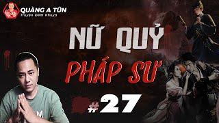 truyện ma : Nữ quỷ pháp sư | Tập 27 : Chị Cố bị bắt | Quàng A Tũn live