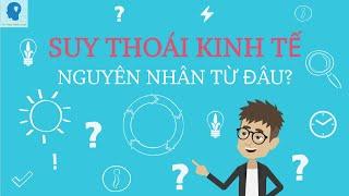 Điều gì gây ra suy thoái kinh tế? | Suy thoái kinh tế diễn ra thế nào? | Tri thức nhân loại