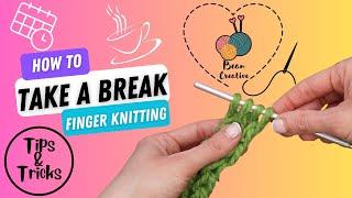 How to Take a Break - Finger Knitting - Tips & Tricks Tutorial