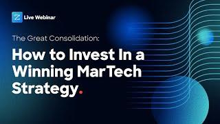 The Great Consolidation: How To Invest In a Winning MarTech Strategy [webinar]