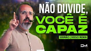 NÃO DUVIDE, VOCÊ É CAPAZ - #DIEGOMENIN | SERMÃO