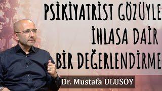 Psikiyatrist Gözüyle İhlasa Dair Bir Değerlendirme - Dr. Mustafa ULUSOY