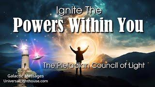 Ignite The POWERS WITHIN YOU ~ The Pleiadian Council of Light