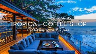 Gentle Seaside Dawn at Tropical Coffee Shop Ambience with Elegant Bossa Nova Jazz to Work, Study