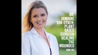 Dr. Irminne Van Dyken: Plant Based Surgeon Healing the Wounded