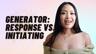 HUMAN DESIGN GENERATOR RESPONSE VS. INITIATING (WHAT’S THE DIFFERENCE?!)