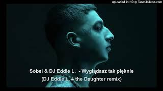 Sobel -  Wygladasz tak pieknie (DJ Eddie L. 4 the Daughter remix)