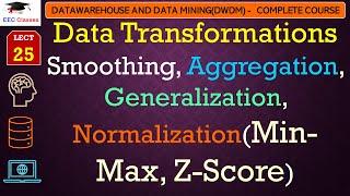 L25: Data Transformations | Smoothing, Aggregation, Generalization, Normalization(Min-Max, Z-Score)