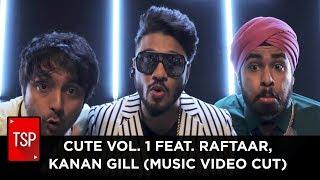 CUTE VOL. 1 Feat. Raftaar, Kanan GIll  (Music Video Cut)