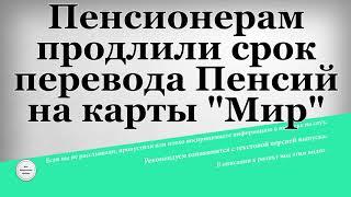 Пенсионерам продлили срок перевода Пенсий на карты Мир