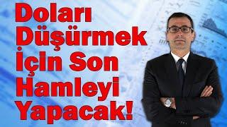 Doları Düşürmek İçin Son Hamleyi Yapacak!