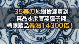 【收藏故事】：35美刀地攤撿漏買到真品永樂官窯蓮子碗，轉眼藏品暴漲14300倍！