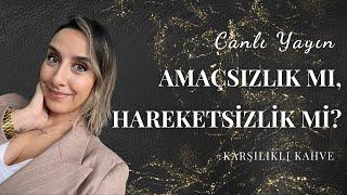 Amaçsızlık mı yoksa Hareketsizlik mi? - KARŞILIKLI KAHVE Canlı Yayın