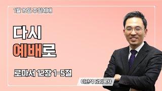 2025-01-19｜다시 예배로 | 로마서 12장 1-5절｜이관석 목사｜성서중부교회 주일예배