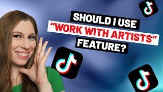 Should Creators Use The "Work With Artists" Feature On TikTok