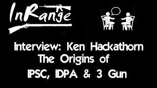 Ken Hackathorn: The Origins of IPSC, IDPA & 3 Gun