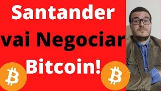 Santander vai Negociar Bitcoin!