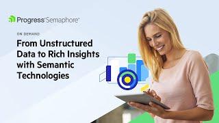 From Unstructured Data to Rich Insights with Semantic Technologies