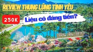 REVIEW THUNG LŨNG TÌNH YÊU ĐÀ LẠT 2024 | VỚI 250K LIỆU CÓ ĐÁNG TIỀN?