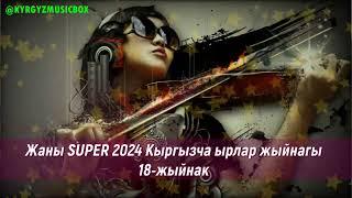 Супер Хит Кыргызча ырлар жыйнагы 2024 /18-жыйнак