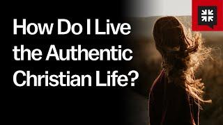 How Do I Live the Authentic Christian Life?