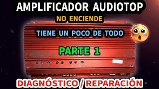 Amplificador AUDIOTOP (Parte 1) | No se enciende | Diagnóstico y reparación