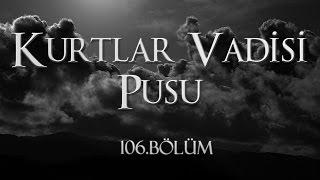 Kurtlar Vadisi Pusu 106. Bölüm