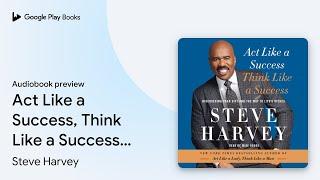 Act Like a Success, Think Like a Success:… by Steve Harvey · Audiobook preview