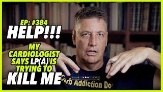 Ep:384  HELP!!!  MY CARDIOLOGIST SAYS LP(a) IS TRYING TO KILL ME