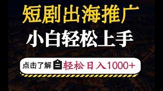 短剧出海推广，小白轻松上手，轻松日入1000+