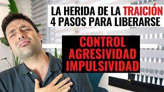 4 Pasos Para Liberarse De La Herida De La Traición; Agresividad, Control, Impulsividad.