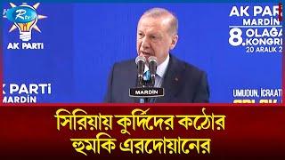 সিরিয়ার কুর্দি যো/দ্ধাদের মাটিতে পুঁ/তে ফেলার হুমকি এরদোয়ানের | Rtv News