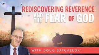 Rediscovering Reverence and the Fear Of God | Doug Batchelor