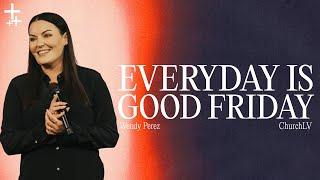 Everyday Is Good Friday | Wendy Perez