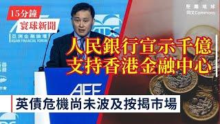 15分鐘寰球新聞｜共7題｜潘功勝承諾將增千億人民幣支持香港金融中心地位；英國債務成本飆升 但市場認為抵押貸款利率仍可穩定；美國分三級管制AI晶片出口 中華民國列首級可無限制購買