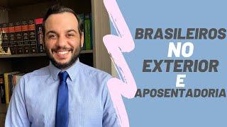 Aposentadoria do Brasileiro que Vive no Exterior