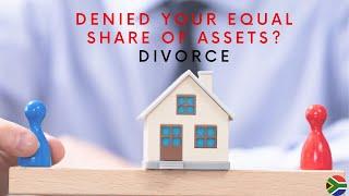 [D148] DENIED EQUAL SHARE OF ASSETS? DIVORCE | SOUTH AFRICAN FAMILY LAWYER