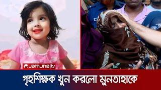 প্রাইভেট পড়াতে নিষেধ করায় মুনতাহাকে খুন; গৃহশিক্ষক সহ আটক ৫ | Child Muntaha death | Jamuna TV