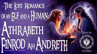 The Lost Romance of an Elf and a Human: Athrabeth Finrod Ah Andreth | LOTR LORE