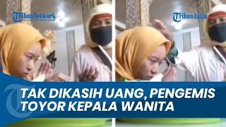 VIRAL: Pengemis Tak Dikasih Uang, Malah Toyor Kepala Wanita yang Lagi Makan