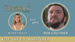 237: The E.T. Whisperer with Rob Gauthier | The Enlighten Up Podcast