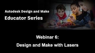 Autodesk Design & Make Educator Series (Season1, Ep.6) - Design and Make with Lasers