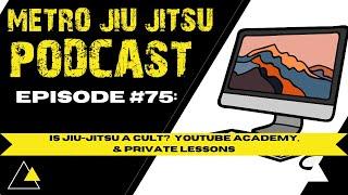 METRO JIU-JITSU PODCAST #75 -Private Training, Youtube Academy, & Is JJ A Cult?