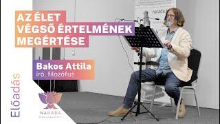 Bakos Attila - Az élet végső értelmének megértése