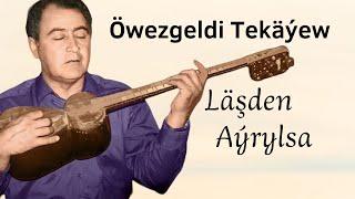 Öwezgeldi Tekäýew - Läşden Aýrylsa